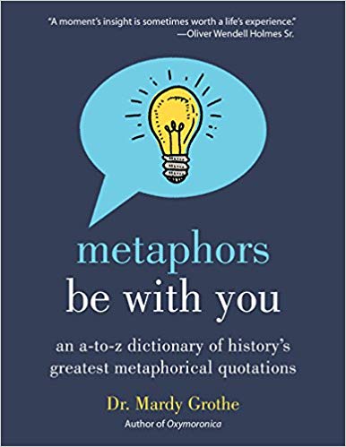 Metaphors Be with You: An A to Z Dictionary of History's Greatest Metaphorical Quotations